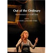 Out of the Ordinary: Representations of Lgbt Lives,9781443837439 Out of the Ordinary: Representations of Lgbt Lives,9781443837439