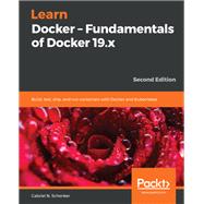 Learn Docker - Fundamentals of Docker 19.x,9781838827472 Learn Docker - Fundamentals of Docker 19.x,9781838827472