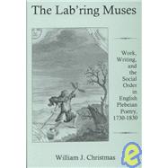 The Lab'Ring Muses: Work, Writing, and the Social Order in English Plebeian Poetry, 1730-1830,9780874137477 The Lab'Ring Muses: Work, Writing, and the Social Order in English Plebeian Poetry, 1730-1830,9780874137477