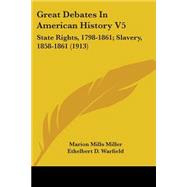 Great Debates in American History V5 : State Rights, 1798-1861; Slavery, 1858-1861 (1913),9780548907498 Great Debates in American History V5 : State Rights, 1798-1861; Slavery, 1858-1861 (1913),9780548907498