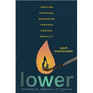 Lower Igniting Spiritual Awakening Through Radical Humility,9781546007517 Lower Igniting Spiritual Awakening Through Radical Humility,9781546007517