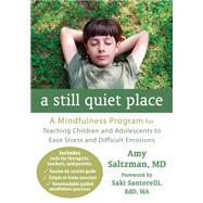 A Still Quiet Place: A Mindfulness Program for Teaching Children and Adolescents to Ease Stress and Difficult Emotions,9781608827572 A Still Quiet Place: A Mindfulness Program for Teaching Children and Adolescents to Ease Stress and Difficult Emotions,9781608827572