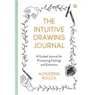 The Intuitive Drawing Journal A Guided Journal for Processing Feelings and Emotions,9781786787583 The Intuitive Drawing Journal A Guided Journal for Processing Feelings and Emotions,9781786787583