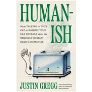 Humanish What Talking to Your Cat or Naming Your Car Reveals About the Uniquely Human Need to Humanize,9780316577588 Humanish What Talking to Your Cat or Naming Your Car Reveals About the Uniquely Human Need to Humanize,9780316577588