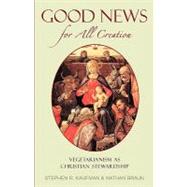 Good News for All Creation : Vegetarianism As Christian Stewardship,9780971667600 Good News for All Creation : Vegetarianism As Christian Stewardship,9780971667600