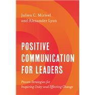 Positive Communication for Leaders Proven Strategies for Inspiring Unity and Effecting Change,9781538167601 Positive Communication for Leaders Proven Strategies for Inspiring Unity and Effecting Change,9781538167601