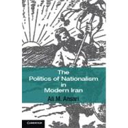 The Politics of Nationalism in Modern Iran,9780521867627 The Politics of Nationalism in Modern Iran,9780521867627