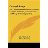 Crystal Songs : For Use in Sabbath Schools, Normal Classes, Institutes, Anniversaries, and Gospel Meetings (1877),9781104047634 Crystal Songs : For Use in Sabbath Schools, Normal Classes, Institutes, Anniversaries, and Gospel Meetings (1877),9781104047634
