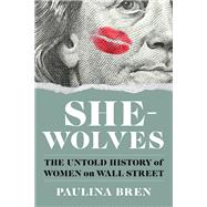 She-Wolves The Untold History of Women on Wall Street,9781324117650 She-Wolves The Untold History of Women on Wall Street,9781324117650