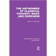 The Antinomies of Classical Thought: Marx and Durkheim (Theoretical Logic in Sociology),9781138997660 The Antinomies of Classical Thought: Marx and Durkheim (Theoretical Logic in Sociology),9781138997660