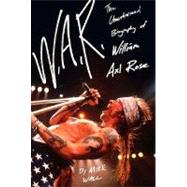 W.A.R. The Unauthorized Biography of William Axl Rose,9780312377670 W.A.R. The Unauthorized Biography of William Axl Rose,9780312377670