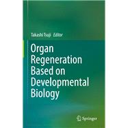 Organ Regeneration Based on Developmental Biology,9789811037689 Organ Regeneration Based on Developmental Biology,9789811037689
