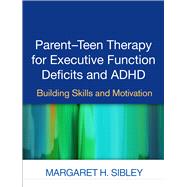 Parent-Teen Therapy for Executive Function Deficits and ADHD Building Skills and Motivation,9781462527694 Parent-Teen Therapy for Executive Function Deficits and ADHD Building Skills and Motivation,9781462527694
