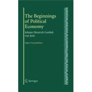 The Beginnings of Political Economy, Johann Heinrich Gottlob von Justi,9780387097787 The Beginnings of Political Economy, Johann Heinrich Gottlob von Justi,9780387097787