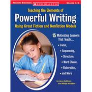 Teaching the Elements of Powerful Writing Using Great Fiction and Nonfiction Models 15 Motivating Lessons That Teach Focus, Sequencing, Structure, Word Choice, Elaboration, and More,9780439517812 Teaching the Elements of Powerful Writing Using Great Fiction and Nonfiction Models 15 Motivating Lessons That Teach Focus, Sequencing, Structure, Word Choice, Elaboration, and More,9780439517812