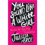 You Sound Like a White Girl: The Case for Rejecting Assimilation,9781250827821 You Sound Like a White Girl: The Case for Rejecting Assimilation,9781250827821