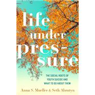 Life under Pressure The Social Roots of Youth Suicide and What to Do About Them,9780190847845 Life under Pressure The Social Roots of Youth Suicide and What to Do About Them,9780190847845