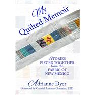 My Quilted Memoir Stories Pieced Together From the Fabric of New Mexico,9781961347861 My Quilted Memoir Stories Pieced Together From the Fabric of New Mexico,9781961347861