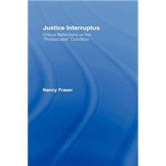Justice Interruptus: Critical Reflections on the Justice Interruptus: Critical Reflections on the