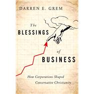 The Blessings of Business How Corporations Shaped Conservative Christianity,9780199927975 The Blessings of Business How Corporations Shaped Conservative Christianity,9780199927975