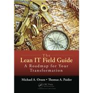 The Lean IT Field Guide: A Roadmap for Your Transformation,9781138437982 The Lean IT Field Guide: A Roadmap for Your Transformation,9781138437982