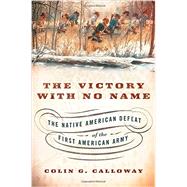 The Victory with No Name The Native American Defeat of the First American Army,9780199387991 The Victory with No Name The Native American Defeat of the First American Army,9780199387991