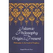 Islamic Philosophy from Its Origin to the Present : Philosophy in the Land of Prophecy,9780791468005 Islamic Philosophy from Its Origin to the Present : Philosophy in the Land of Prophecy,9780791468005