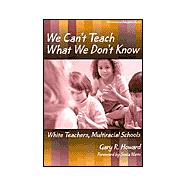 We Can't Teach What We Don't Know : White Teachers, Multiracial Schools,9780807738009 We Can't Teach What We Don't Know : White Teachers, Multiracial Schools,9780807738009