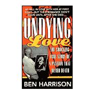 Undying Love : The True Story of a Passion That Defied Death,9780312978020 Undying Love : The True Story of a Passion That Defied Death,9780312978020