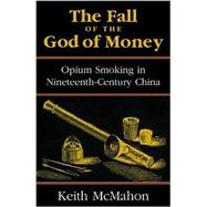 The Fall of the God of Money Opium Smoking in Nineteenth-Century China,9780742518032 The Fall of the God of Money Opium Smoking in Nineteenth-Century China,9780742518032