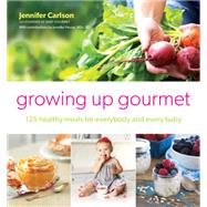 Growing Up Gourmet 125 Healthy Meals for Everybody and Every Baby,9781982158064 Growing Up Gourmet 125 Healthy Meals for Everybody and Every Baby,9781982158064