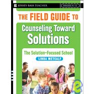 The Field Guide to Counseling Toward Solutions The Solution Focused School,9780787998073 The Field Guide to Counseling Toward Solutions The Solution Focused School,9780787998073