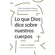Lo que Dios dice sobre nuestros cuerpos Cómo el evangelio es buenas nuevas para nuestro ser físico,9781087748078 Lo que Dios dice sobre nuestros cuerpos Cómo el evangelio es buenas nuevas para nuestro ser físico,9781087748078