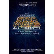 The Ultimate Star Wars and Philosophy: You Must Unlearn What You Have Learned,9781119038092 The Ultimate Star Wars and Philosophy: You Must Unlearn What You Have Learned,9781119038092