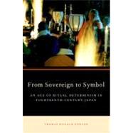 From Sovereign to Symbol An Age of Ritual Determinism in Fourteenth Century Japan,9780199778102 From Sovereign to Symbol An Age of Ritual Determinism in Fourteenth Century Japan,9780199778102