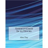 Assertiveness in 24 Hours,9781507748145 Assertiveness in 24 Hours,9781507748145