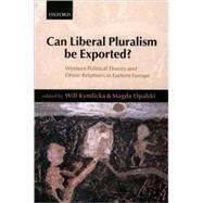 Can Liberal Pluralism Be Exported? Western Political Theory and Ethnic Relations in Eastern Europe,9780199248155 Can Liberal Pluralism Be Exported? Western Political Theory and Ethnic Relations in Eastern Europe,9780199248155