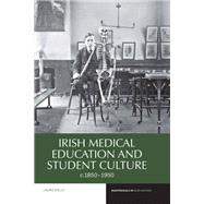 Irish Medical Education and Student Culture, c.1850-1950,9781789628166 Irish Medical Education and Student Culture, c.1850-1950,9781789628166