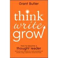 Think Write Grow How to Become a Thought Leader and Build Your Business by Creating Exceptional Articles, Blogs, Speeches, Books and More,9781118208199 Think Write Grow How to Become a Thought Leader and Build Your Business by Creating Exceptional Articles, Blogs, Speeches, Books and More,9781118208199