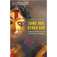 Same God, Other god Judaism, Hinduism, and the Problem of Idolatry,9781137558206 Same God, Other god Judaism, Hinduism, and the Problem of Idolatry,9781137558206