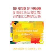 The Future of Feminism in Public Relations and Strategic Communication A Socio-Ecological Model of Influences,9781538128237 The Future of Feminism in Public Relations and Strategic Communication A Socio-Ecological Model of Influences,9781538128237