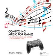 Composing Music for Games: The Art, Technology and Business of Video Game Scoring,9781138428263 Composing Music for Games: The Art, Technology and Business of Video Game Scoring,9781138428263