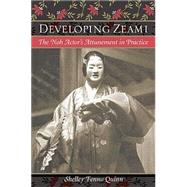 Developing Zeami : The Noh Actor's Attunement in Practice,9780824818272 Developing Zeami : The Noh Actor's Attunement in Practice,9780824818272