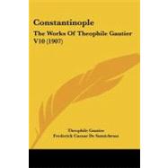 Constantinople : The Works of Theophile Gautier V10 (1907),9781104668280 Constantinople : The Works of Theophile Gautier V10 (1907),9781104668280