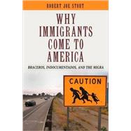 Why Immigrants Come to America : Braceros, Indocumentados, and the Migra,9780313348303 Why Immigrants Come to America : Braceros, Indocumentados, and the Migra,9780313348303