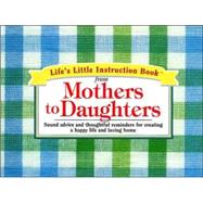 Life's Little Instruction Book from Mothers to Daughters : Sound Advice and Thoughtful Reminders for Creating a Happy Life and a Loving Home,9781558538320 Life's Little Instruction Book from Mothers to Daughters : Sound Advice and Thoughtful Reminders for Creating a Happy Life and a Loving Home,9781558538320