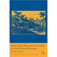 Before Haiti Race and Citizenship in French Saint-Domingue,9780230108370 Before Haiti Race and Citizenship in French Saint-Domingue,9780230108370