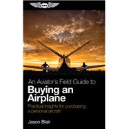 An Aviator's Field Guide to Buying an Airplane,9781619548411 An Aviator's Field Guide to Buying an Airplane,9781619548411