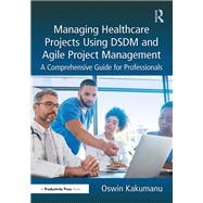 Managing Healthcare Projects Using DSDM and Agile Project Management,9781032688435 Managing Healthcare Projects Using DSDM and Agile Project Management,9781032688435