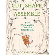 Cut, Shape, Assemble Easy Woodworking Crafts for Small Spaces,9781682688441 Cut, Shape, Assemble Easy Woodworking Crafts for Small Spaces,9781682688441